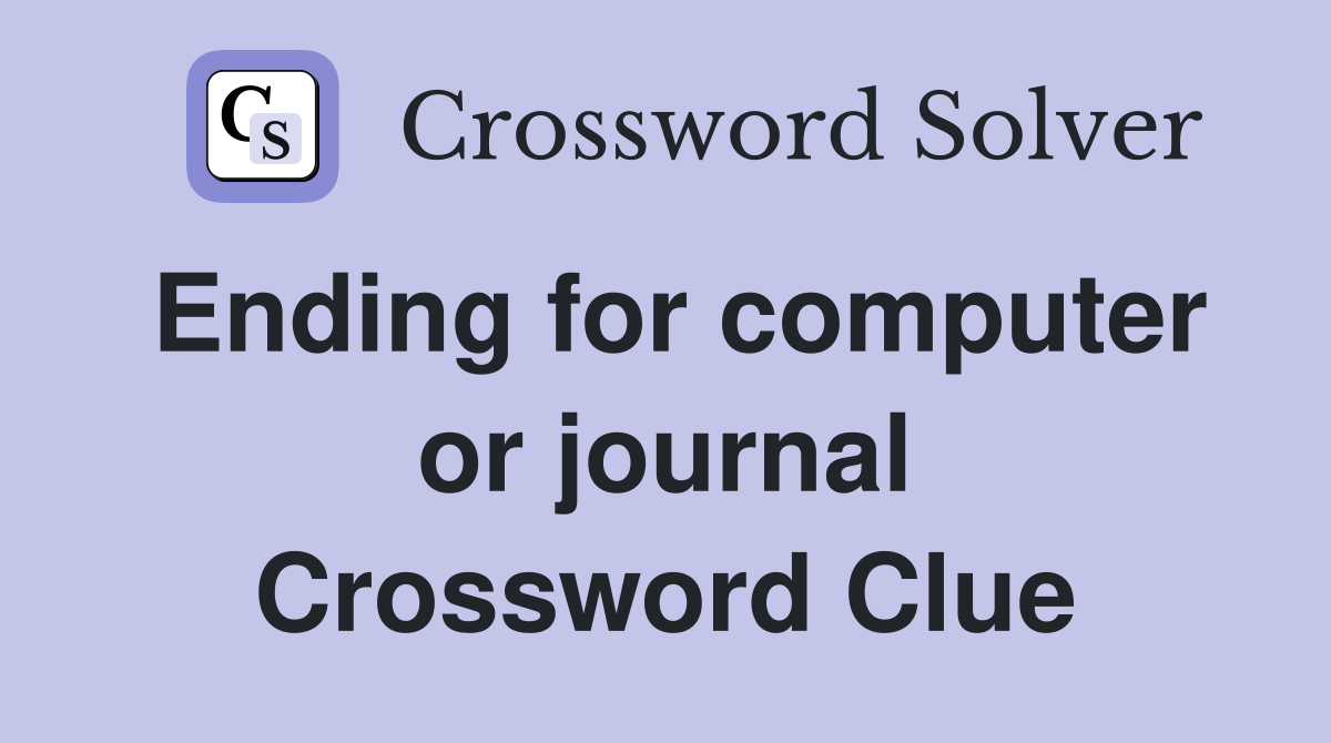 Ending for computer or journal Crossword Clue