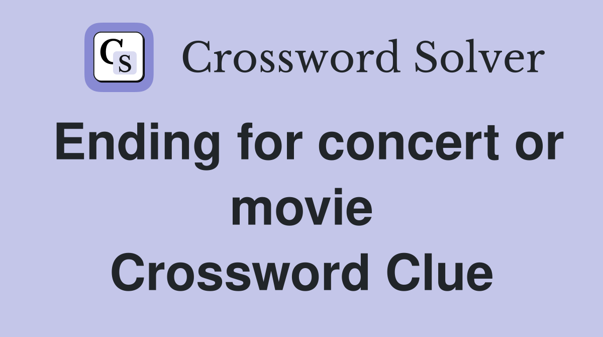 Ending for concert or movie Crossword Clue