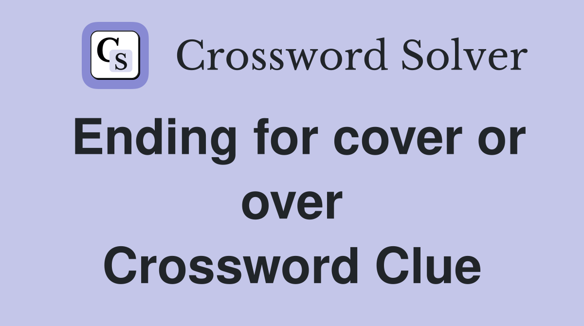 Ending for cover or over Crossword Clue