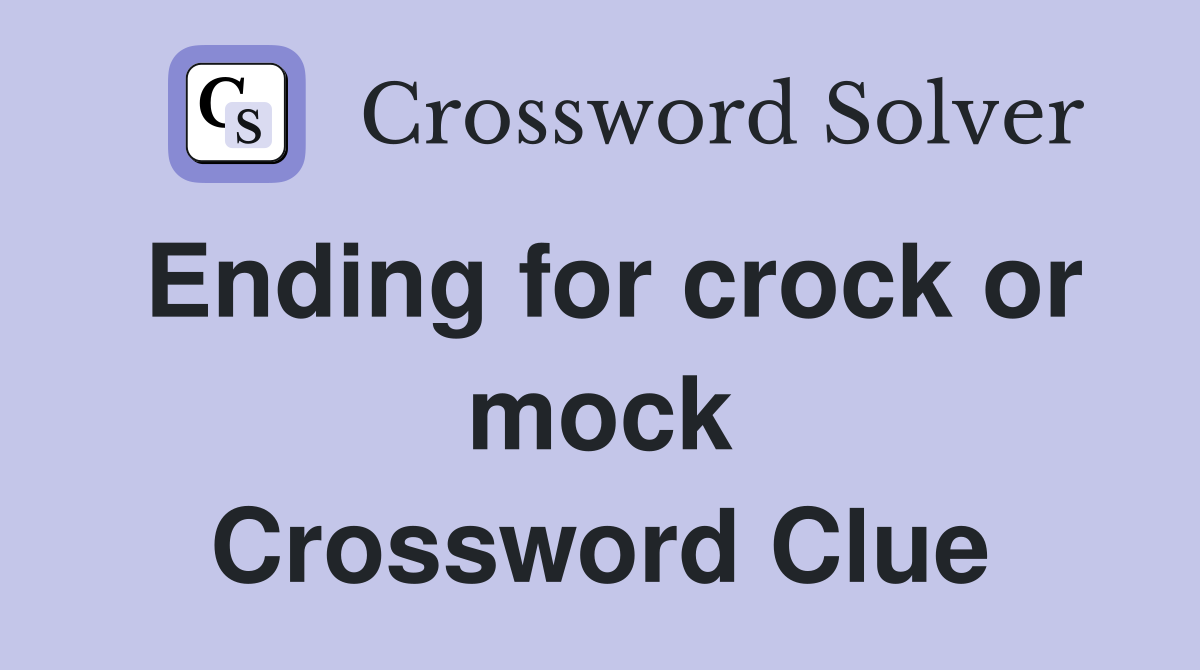 Ending for crock or mock Crossword Clue