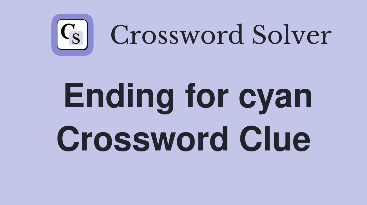 Ending for cyan Crossword Clue