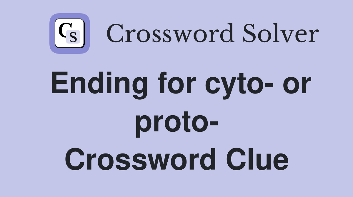 Ending for cyto- or proto- Crossword Clue