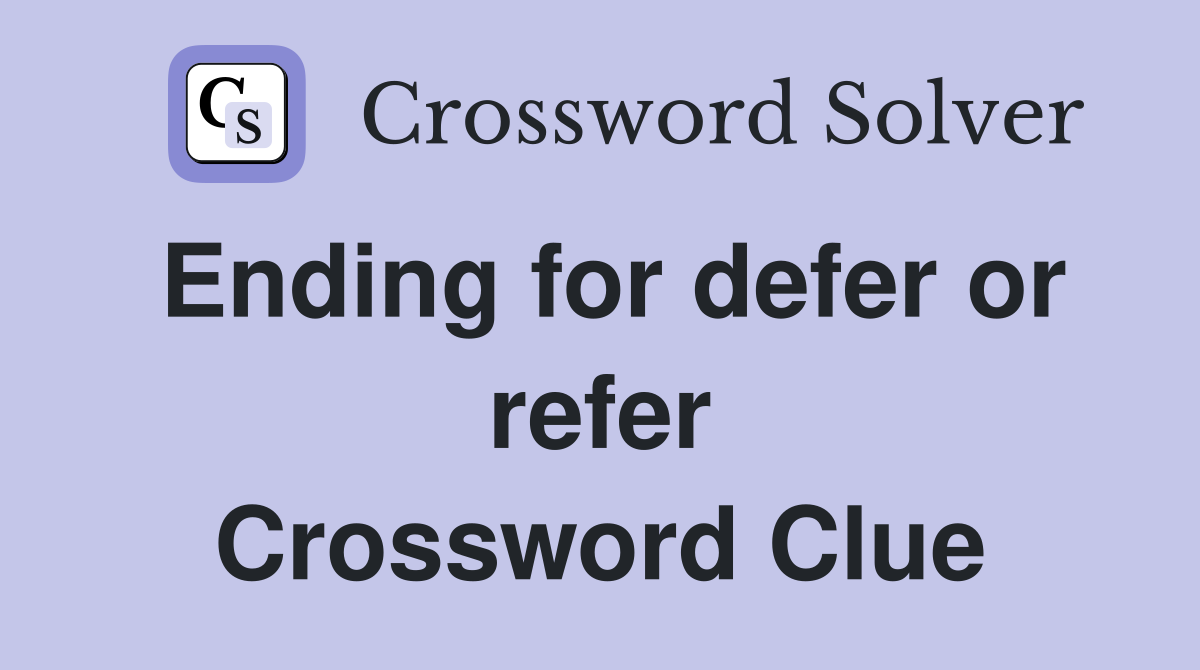 Ending for defer or refer Crossword Clue