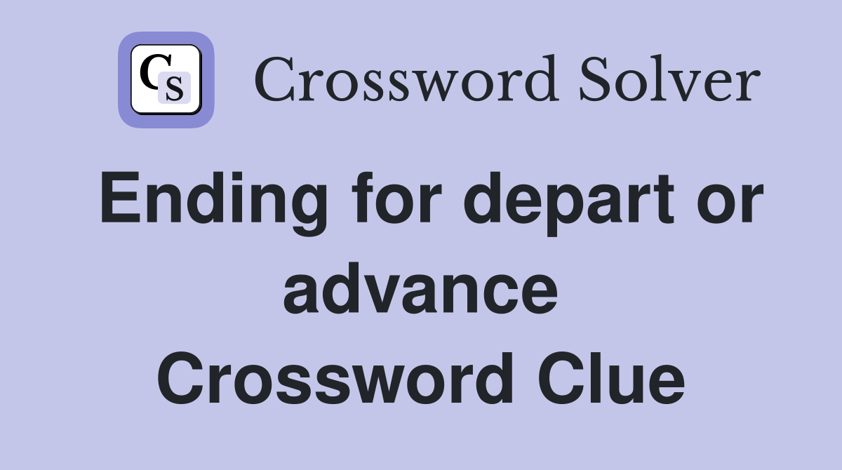 Ending for depart or advance Crossword Clue