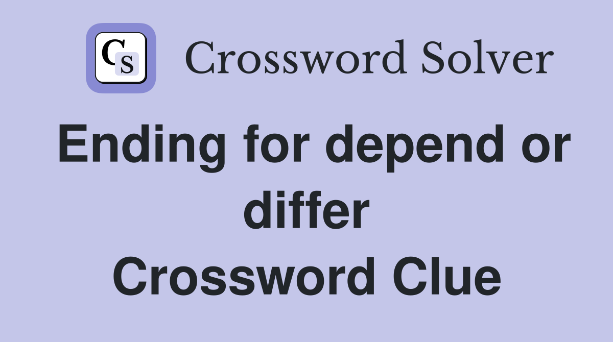 Ending for depend or differ Crossword Clue