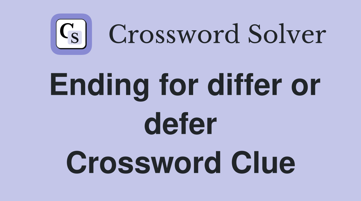 Ending for differ or defer Crossword Clue