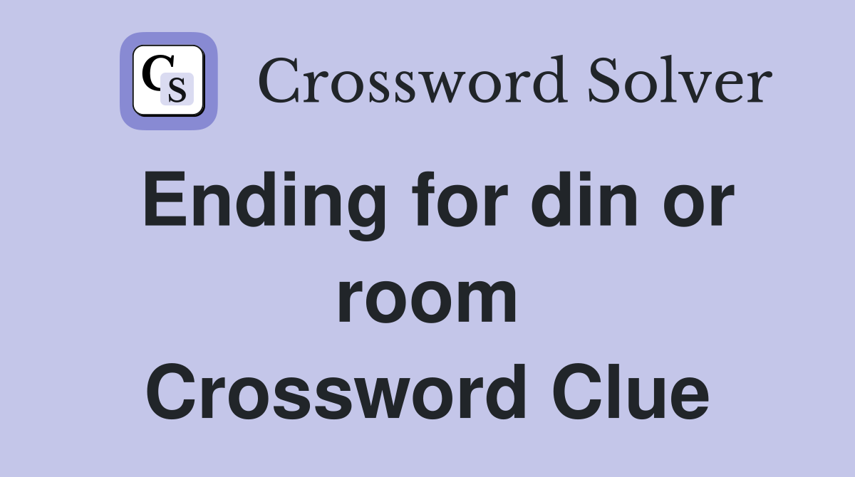Ending for din or room Crossword Clue