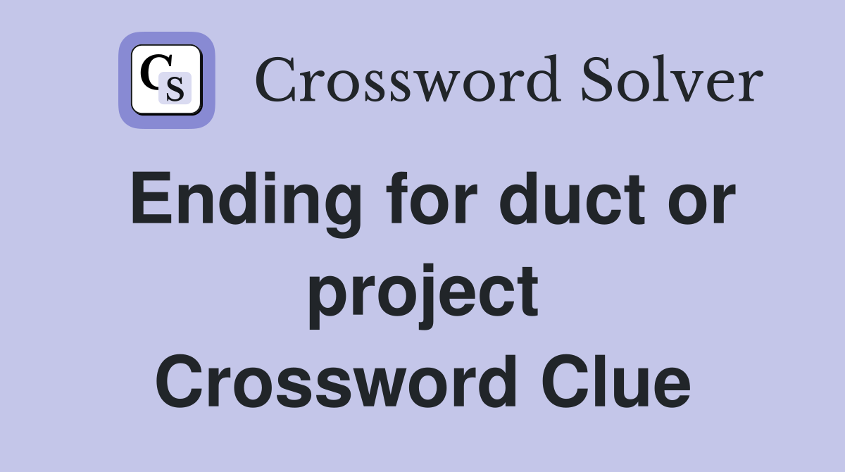 Ending for duct or project Crossword Clue