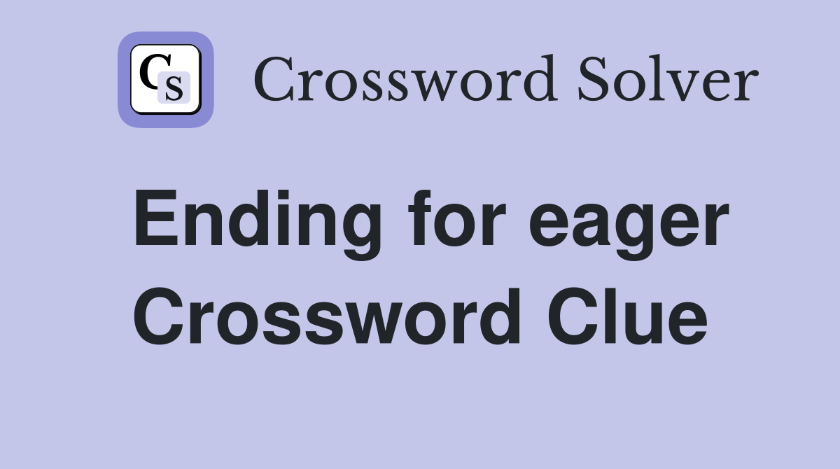 Ending for eager Crossword Clue