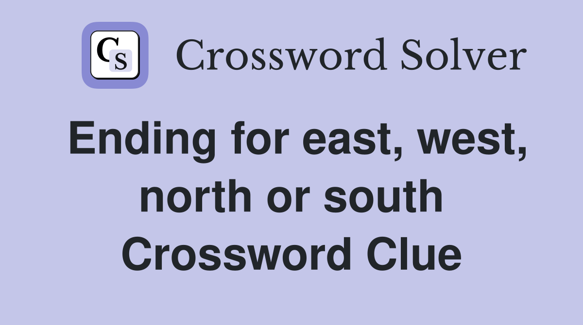 Ending for east, west, north or south Crossword Clue