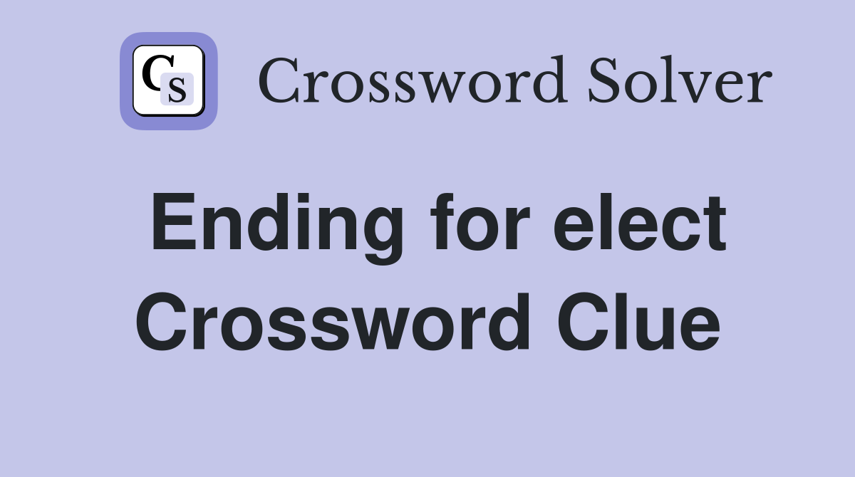 Ending for elect Crossword Clue
