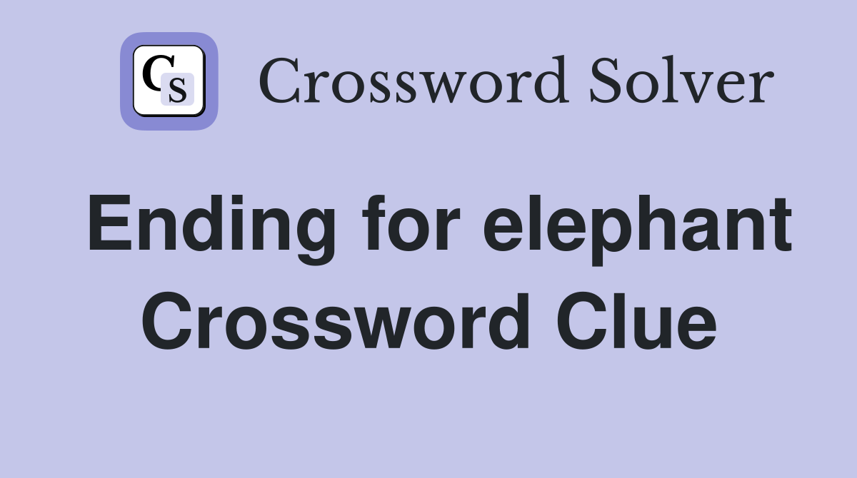 Ending for elephant Crossword Clue