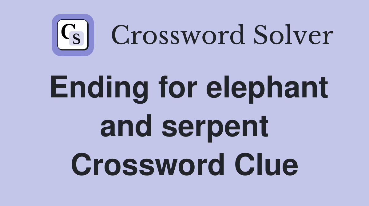 Ending for elephant and serpent Crossword Clue