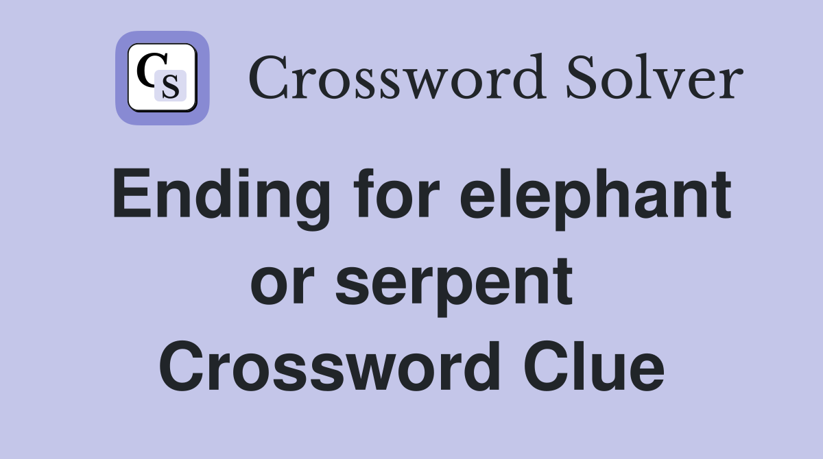 Ending for elephant or serpent Crossword Clue