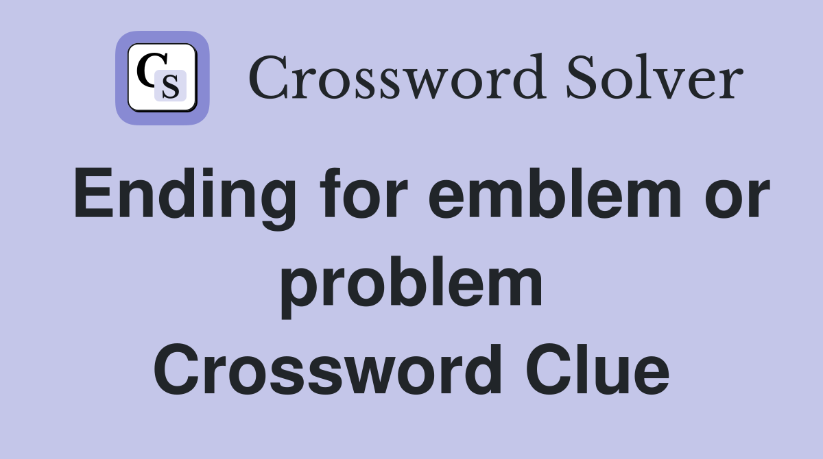 Ending for emblem or problem Crossword Clue