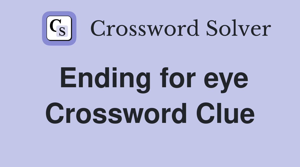 Ending for eye Crossword Clue