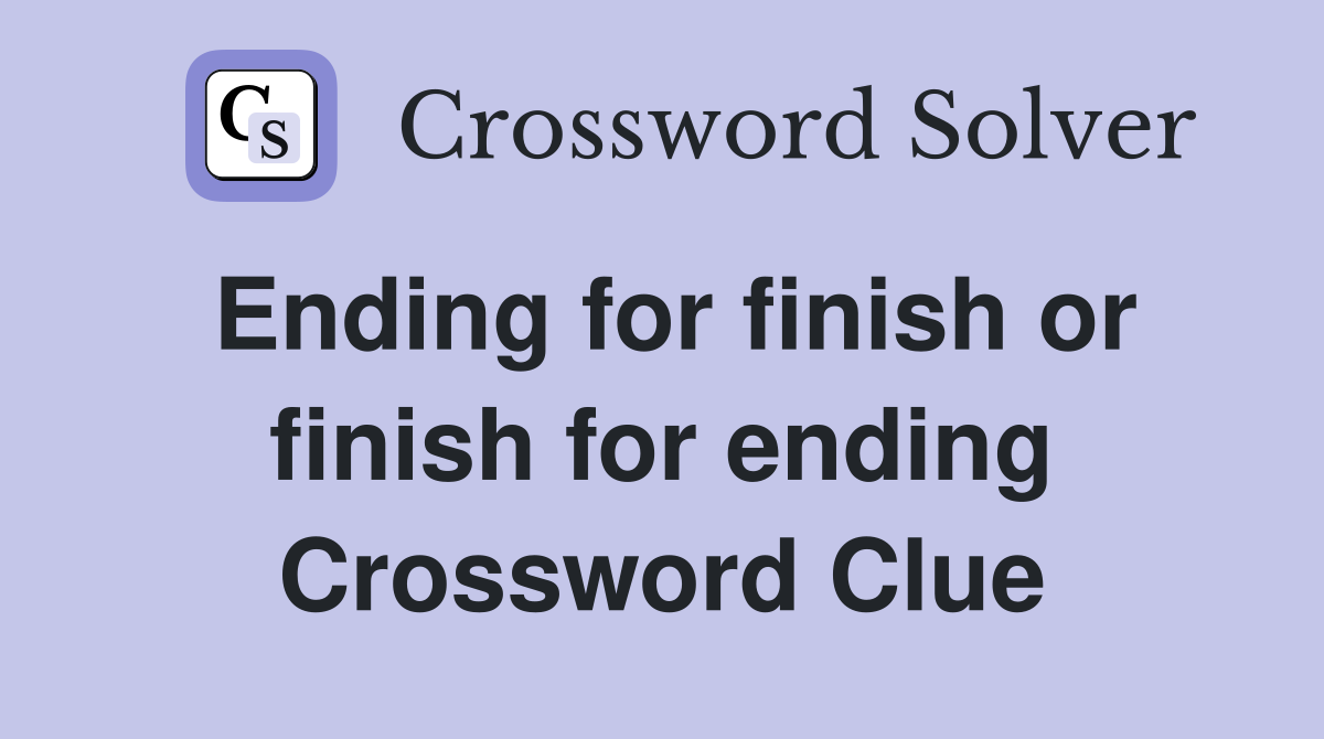 Ending for finish or finish for ending Crossword Clue