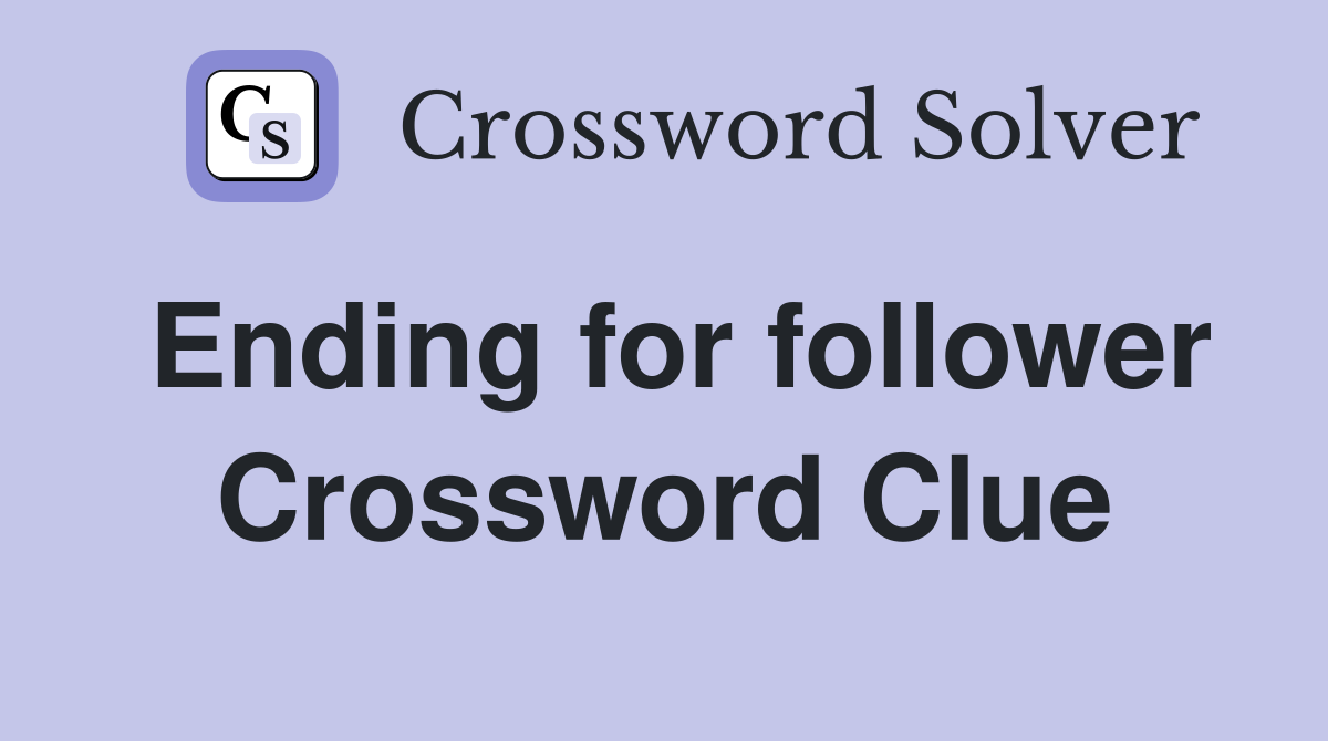Ending for follower Crossword Clue