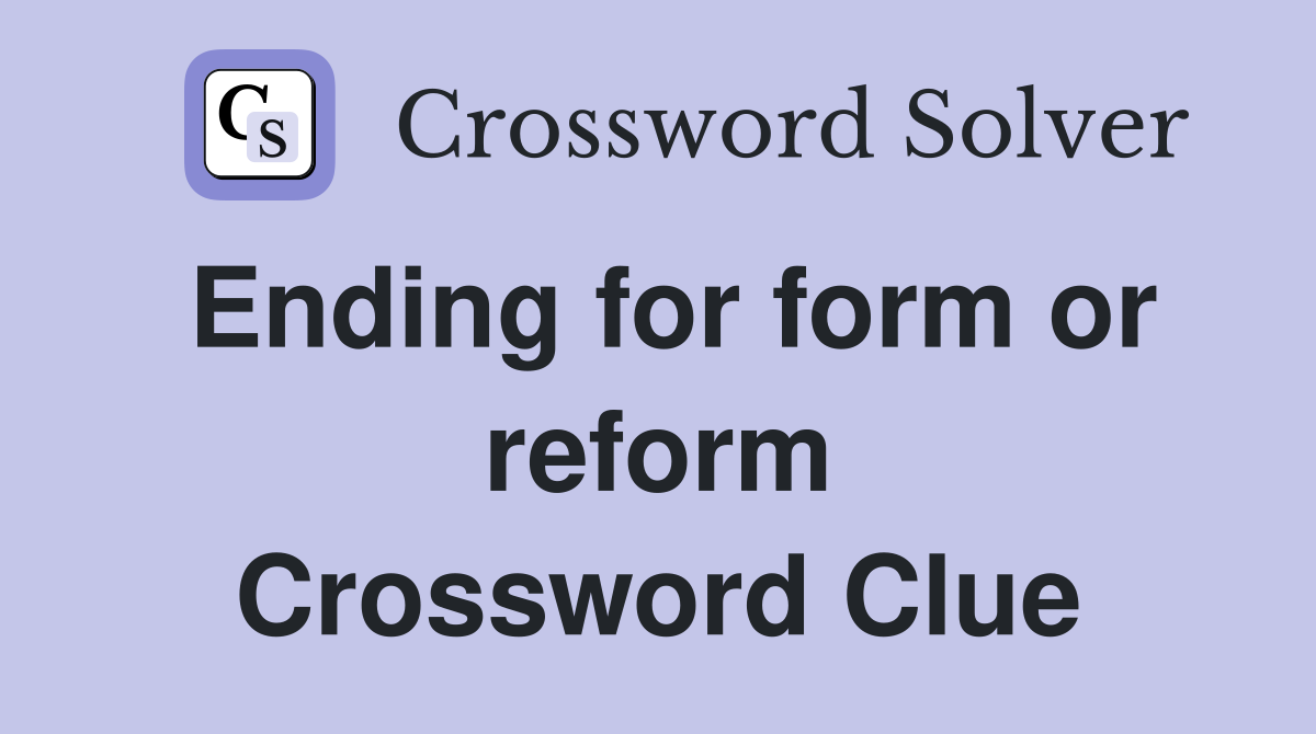 Ending for form or reform Crossword Clue