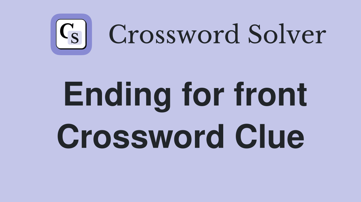 Ending for front Crossword Clue