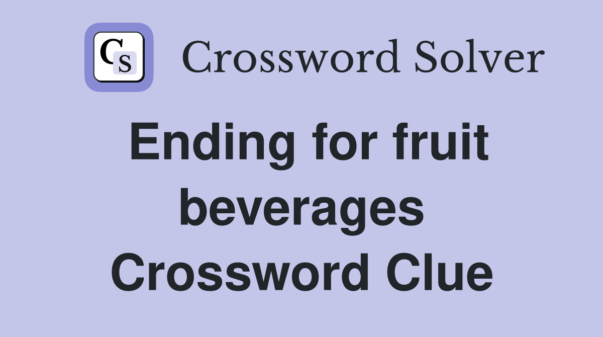 Ending for fruit beverages Crossword Clue