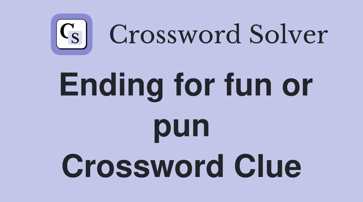 Ending for fun or pun Crossword Clue