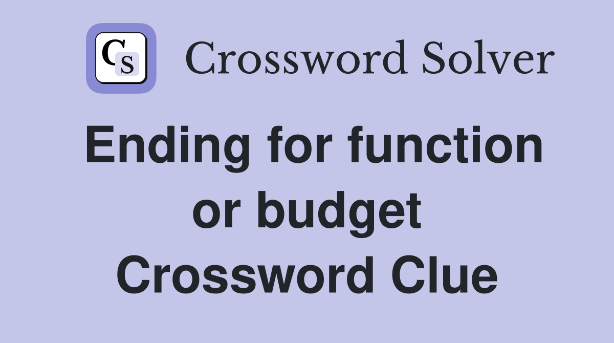 Ending for function or budget Crossword Clue