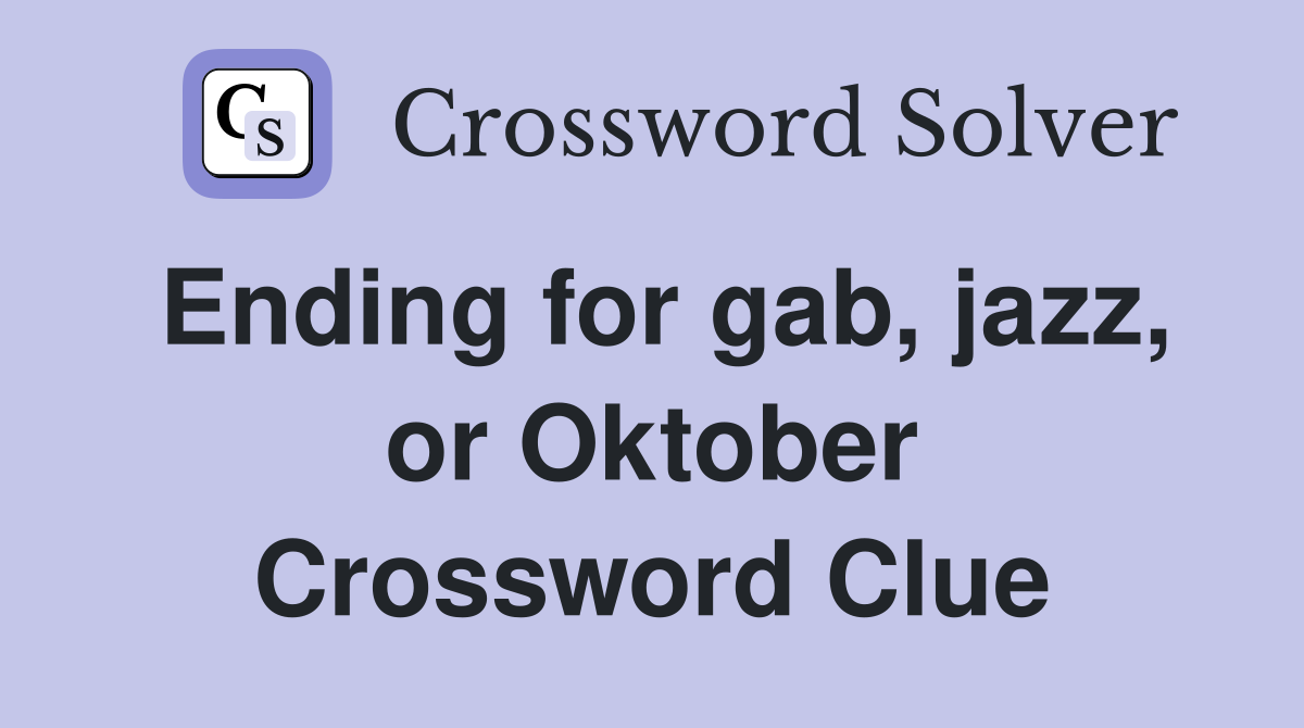 Ending for gab, jazz, or Oktober Crossword Clue