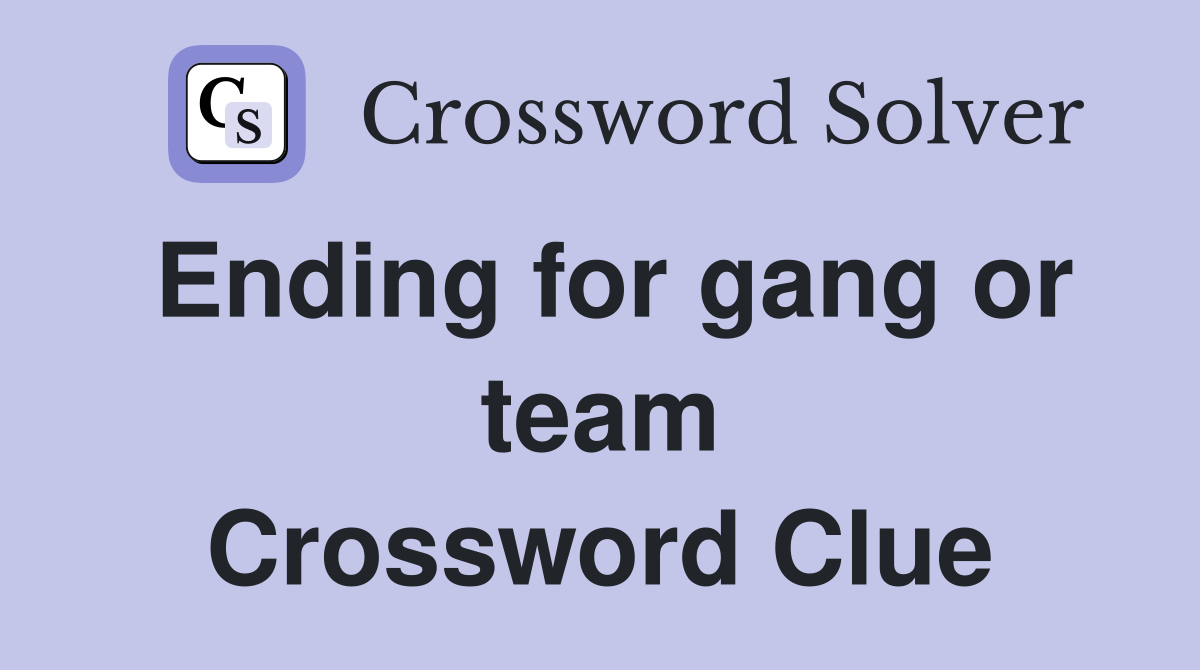 Ending for gang or team Crossword Clue
