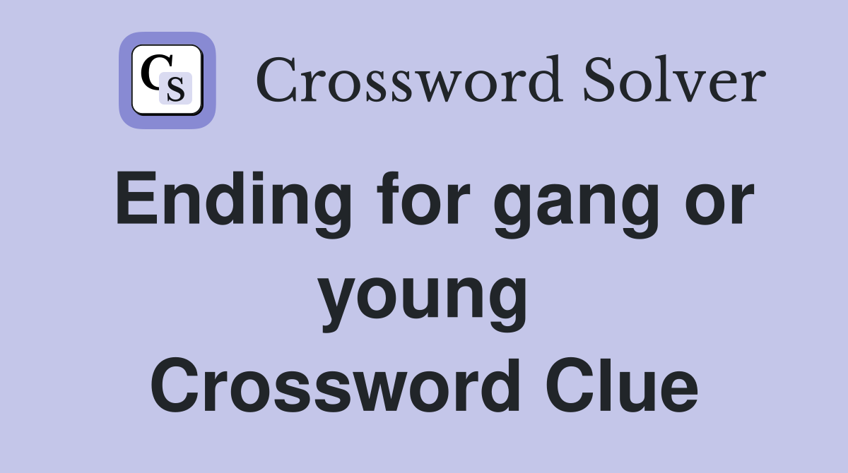 Ending for gang or young Crossword Clue