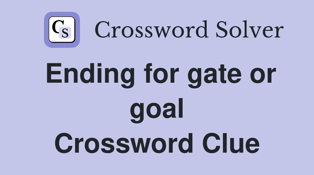Ending for gate or goal Crossword Clue