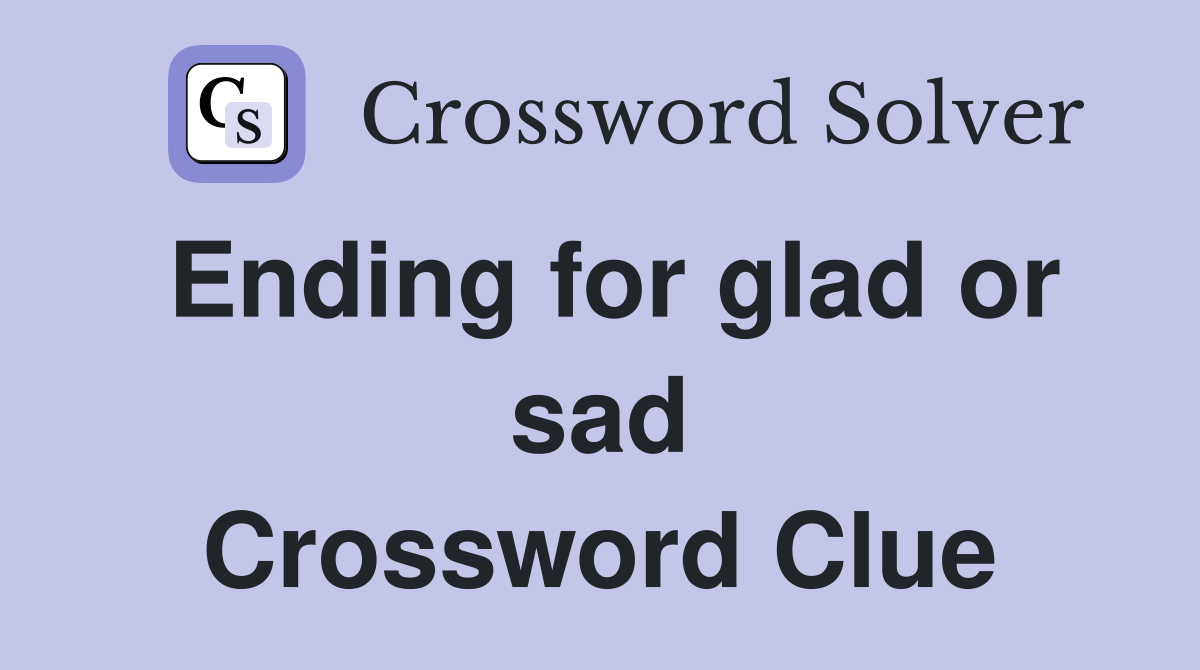 Ending for glad or sad Crossword Clue