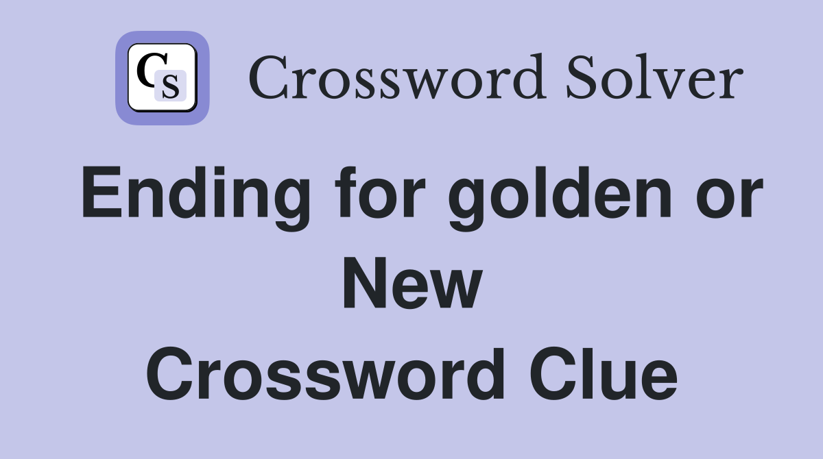 Ending for golden or New Crossword Clue