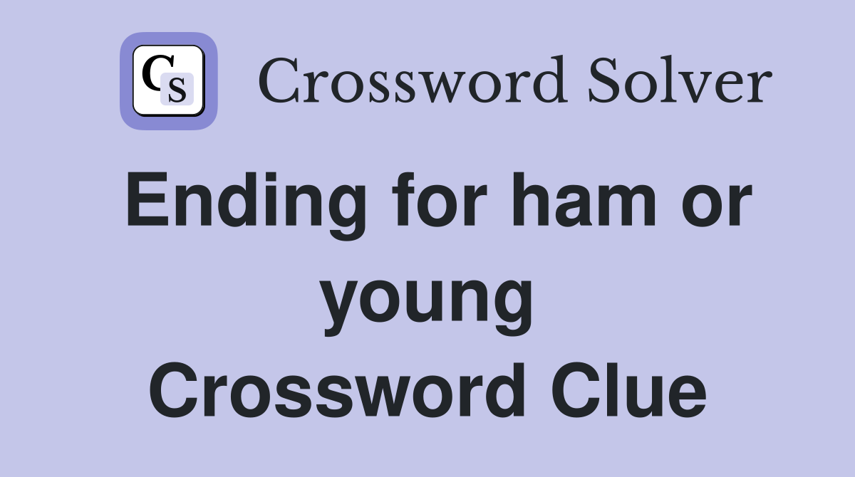 Ending for ham or young Crossword Clue