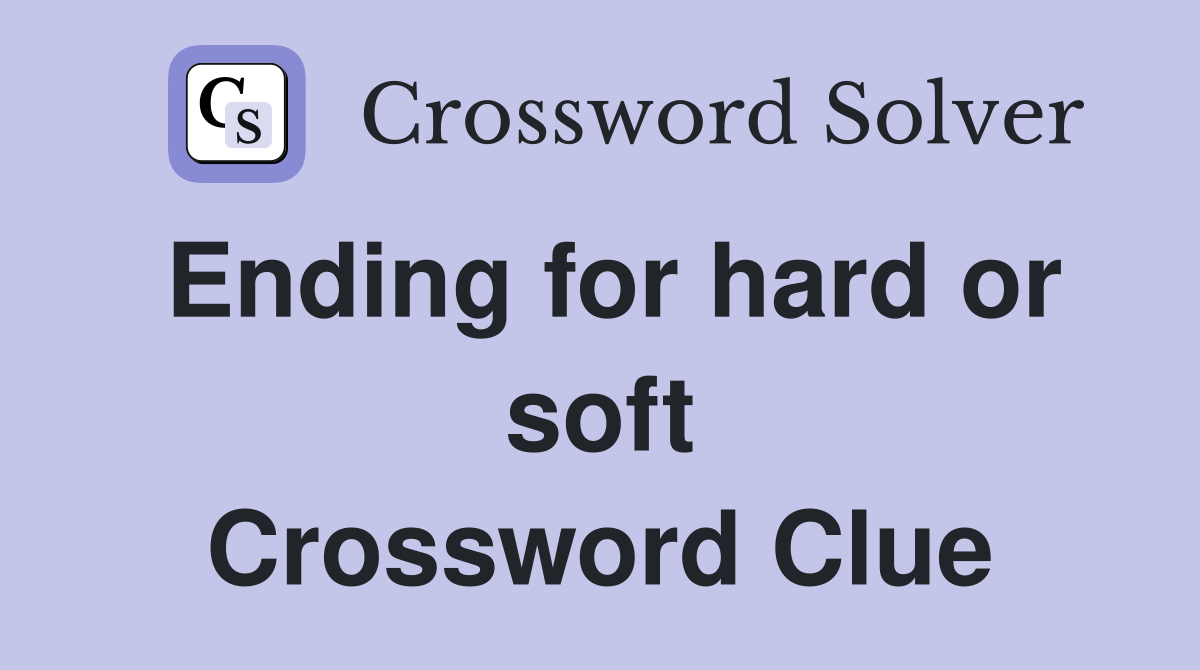 Ending for hard or soft Crossword Clue