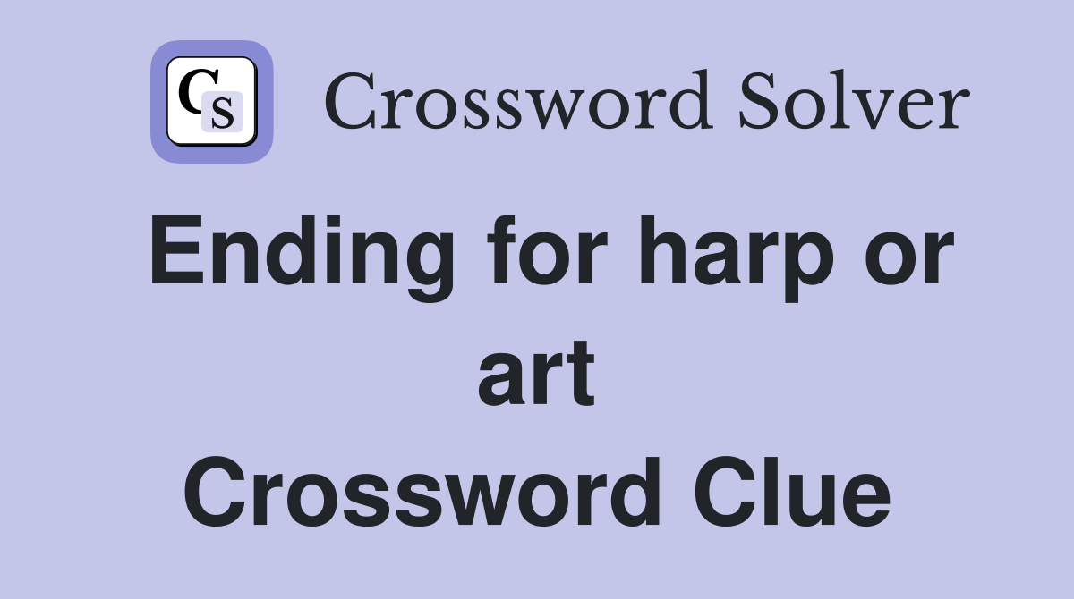 Ending for harp or art Crossword Clue