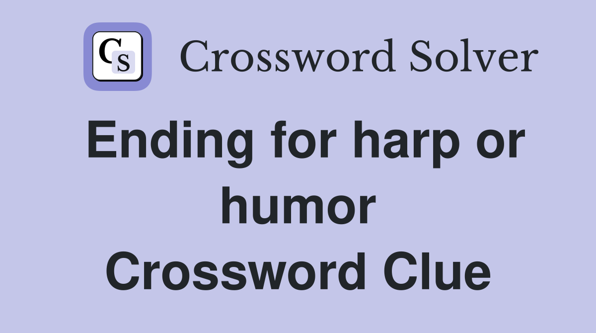 Ending for harp or humor Crossword Clue