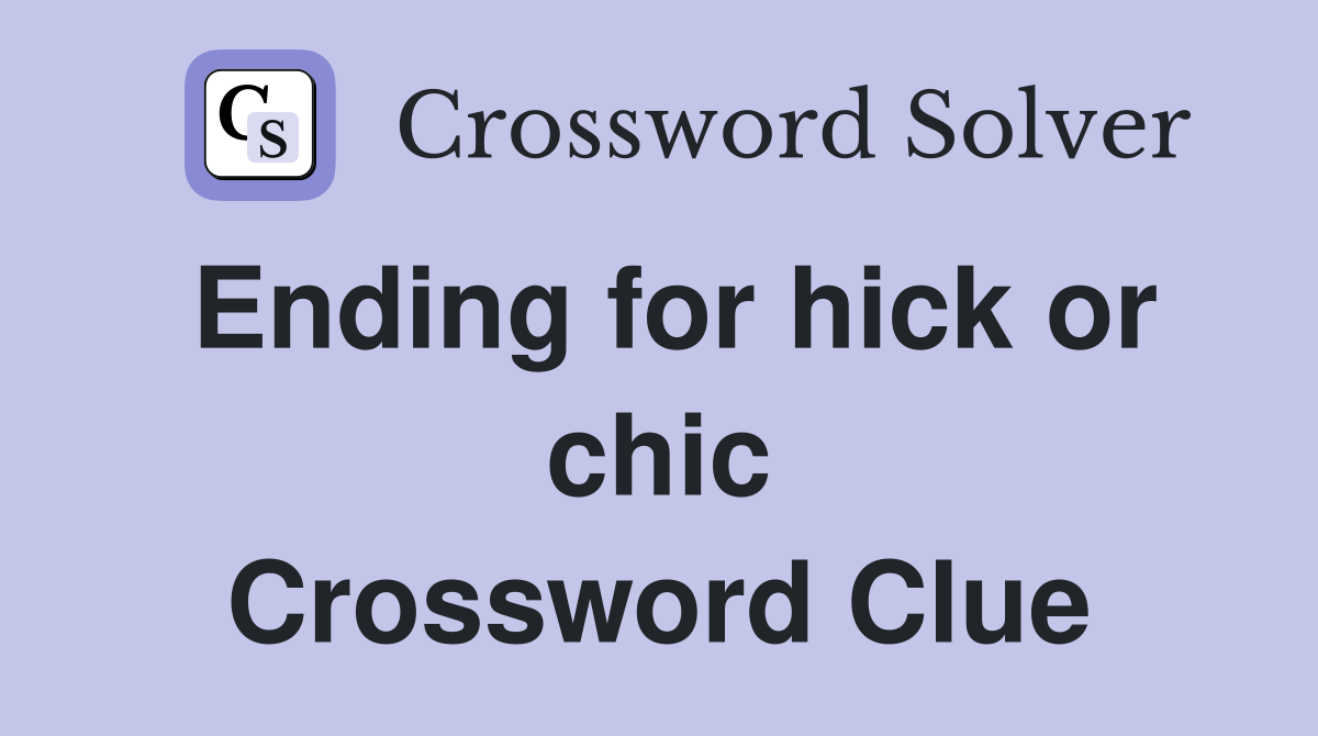 Ending for hick or chic Crossword Clue