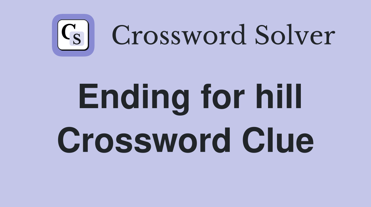 Ending for hill Crossword Clue