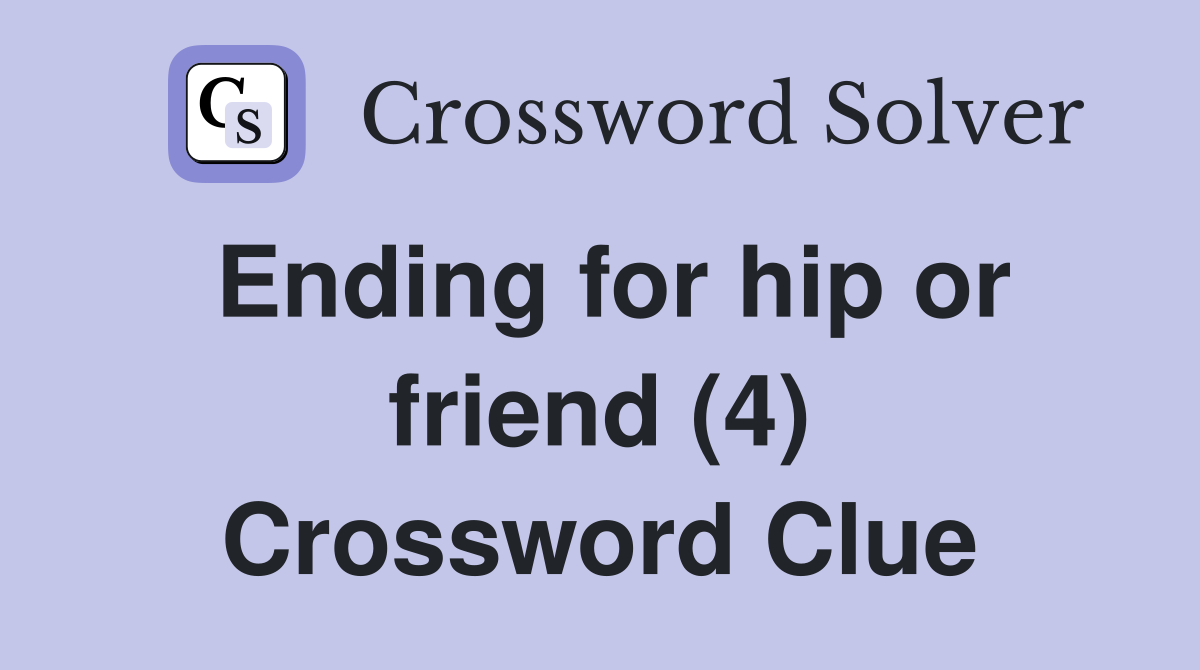 Ending for hip or friend (4) Crossword Clue
