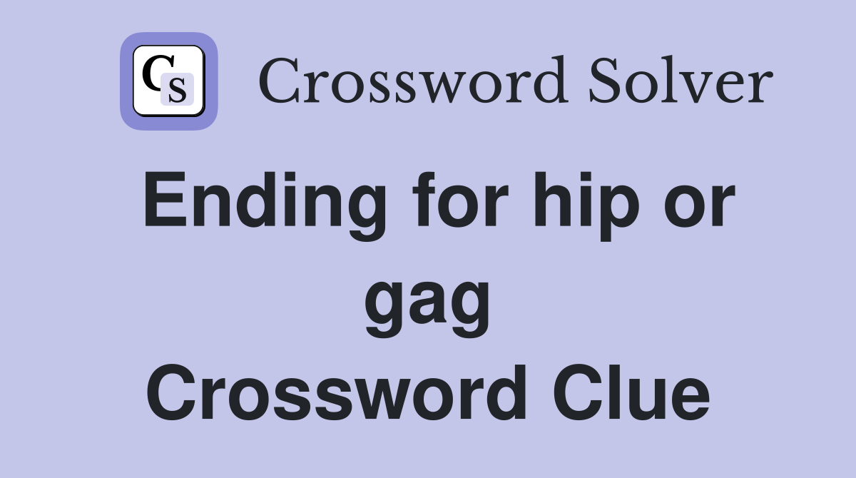 Ending for hip or gag Crossword Clue