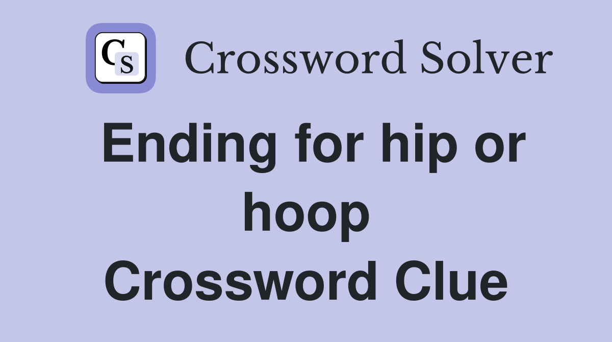 Ending for hip or hoop Crossword Clue