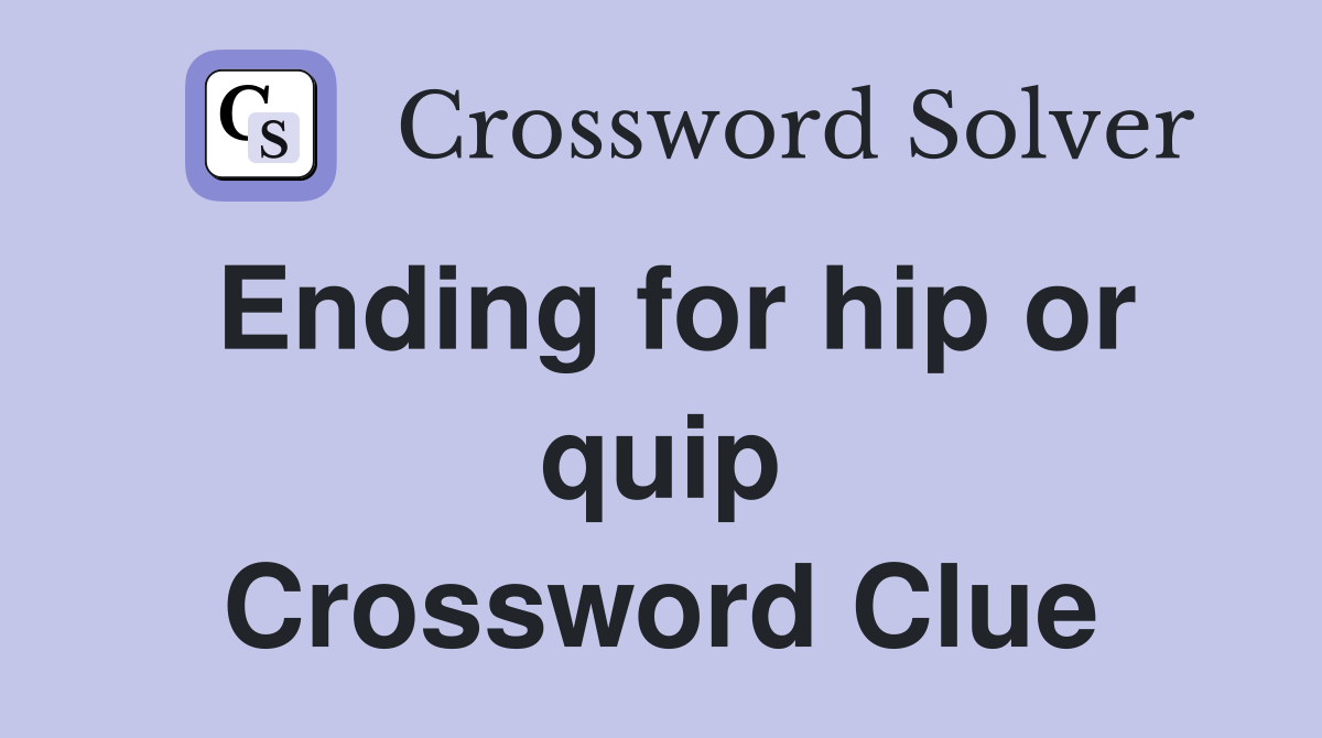 Ending for hip or quip Crossword Clue