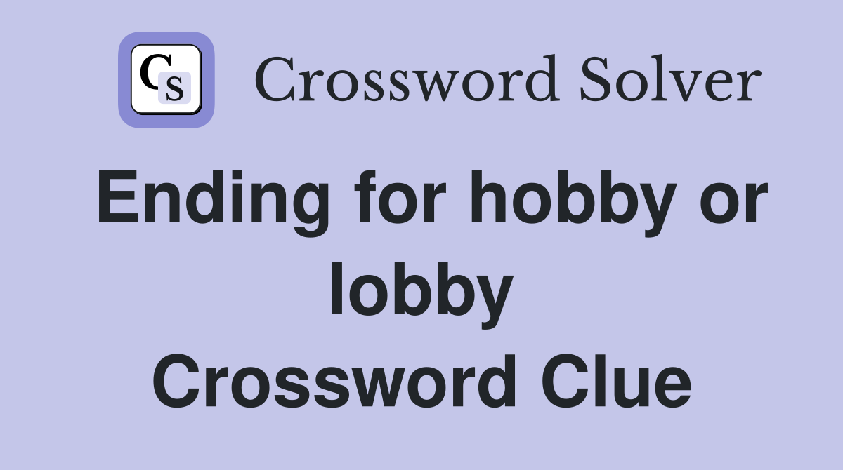 Ending for hobby or lobby Crossword Clue