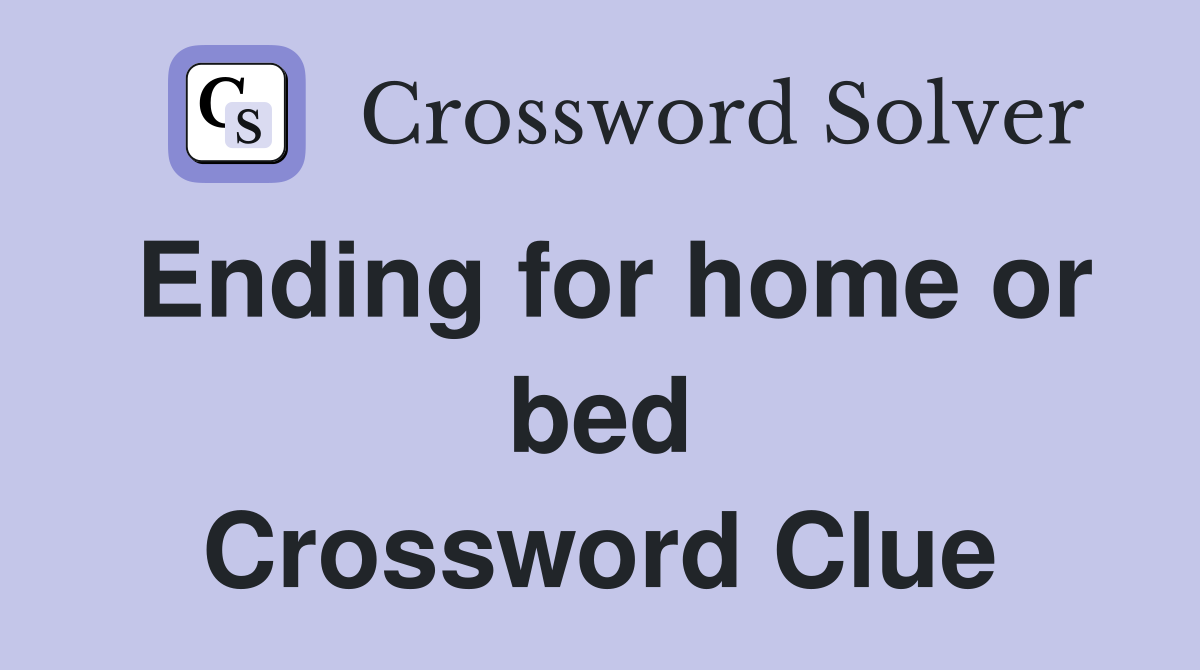 Ending for home or bed Crossword Clue