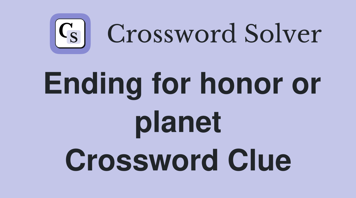 Ending for honor or planet Crossword Clue