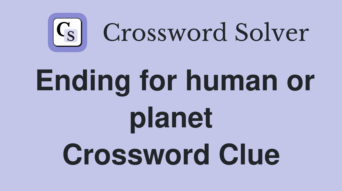 Ending for human or planet Crossword Clue