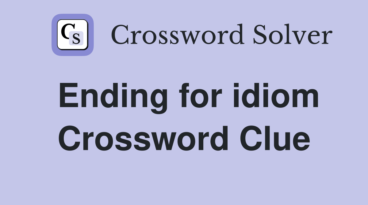 Ending for idiom Crossword Clue