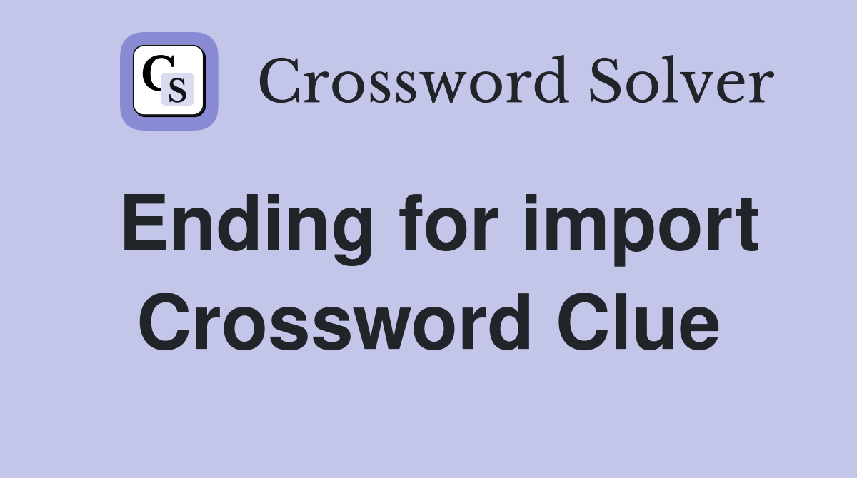 Ending for import Crossword Clue