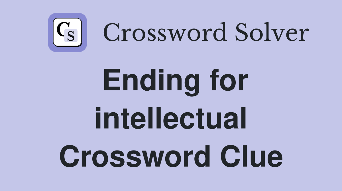 Ending for intellectual Crossword Clue